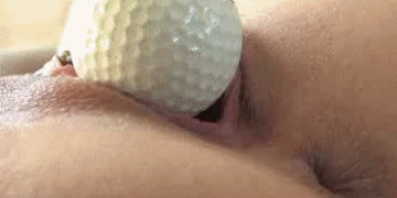 Golf ball in my pussy